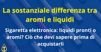 La sostanziale differenza tra aromi e liquidi