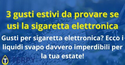 3 gusti estivi da provare se usi la sigaretta elettronica