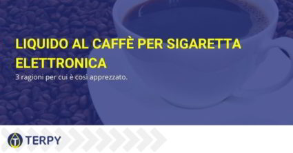 Liquido al caffe per sigaretta elettronica: perché è tanto amato?