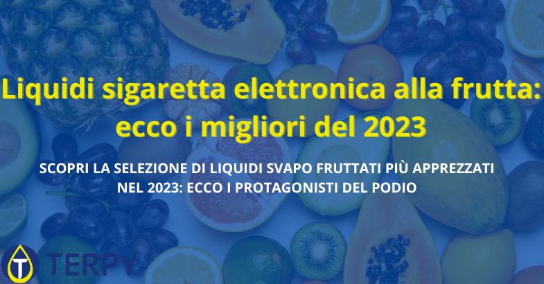 Liquidi sigaretta elettronica alla frutta: ecco i migliori del 2023