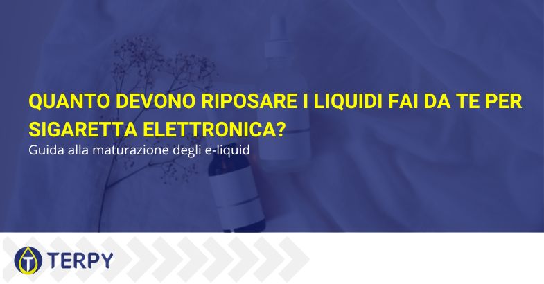 Quanto devono riposare i liquidi fai da te per sigaretta elettronica?