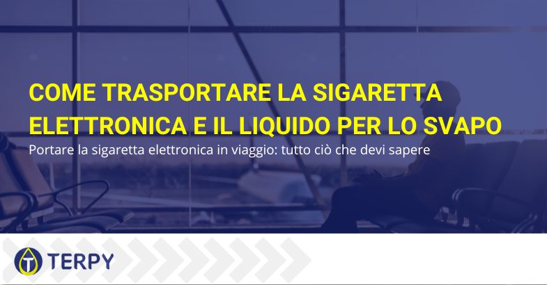 Come trasportare sigaretta elettronica con e-liquido